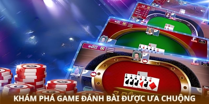Khám phá game đánh bài được ưa chuộng 
